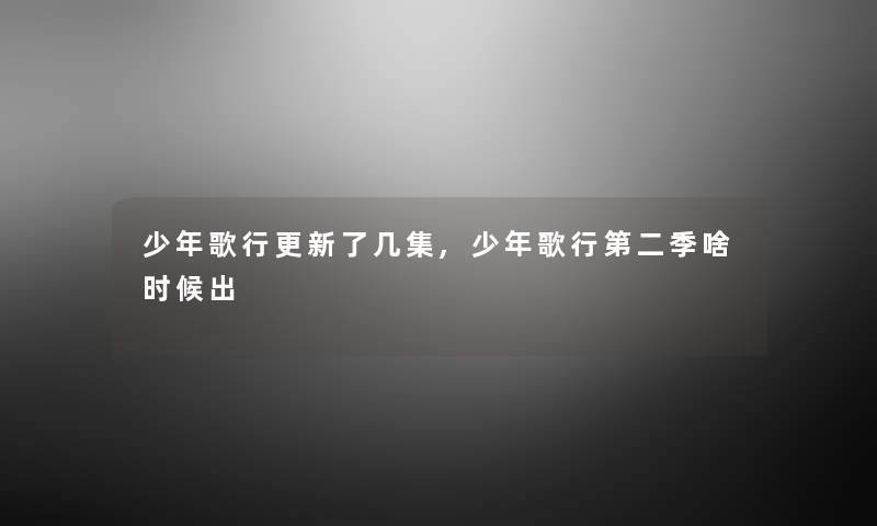 少年歌行更新了几集,少年歌行第二季啥时候出