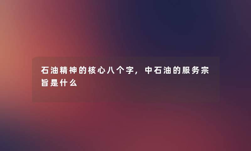 石油精神的核心八个字,中石油的服务宗旨是什么