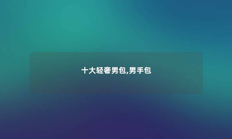 一些轻奢男包,男手包