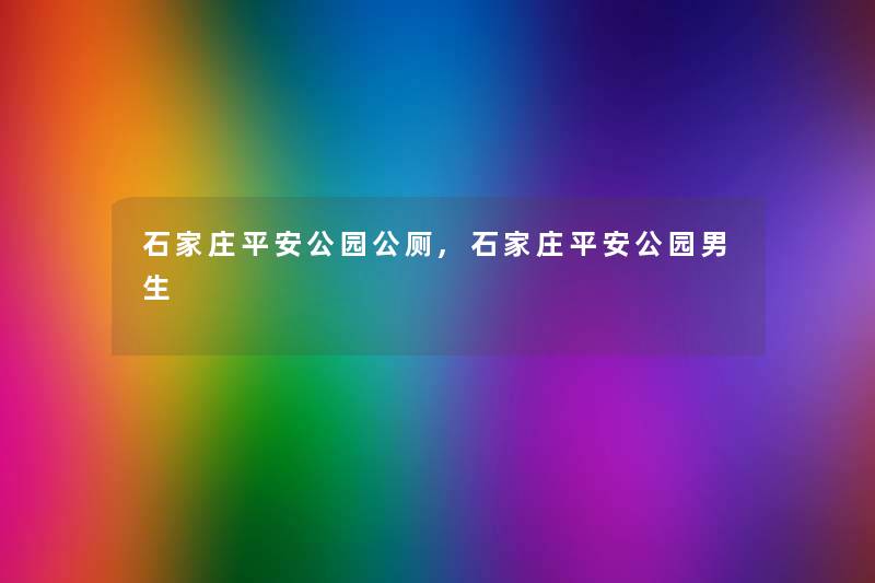 石家庄平安公园公厕,石家庄平安公园男生