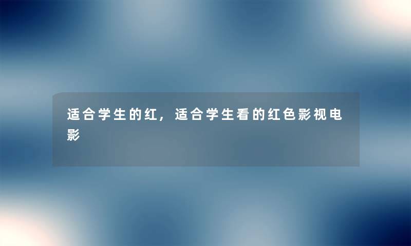 适合学生的红,适合学生看的红色影视电影