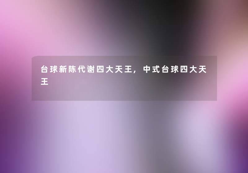 台球新陈代谢四大天王,中式台球四大天王 台球新陈代谢四大天王,中式台球四大天王