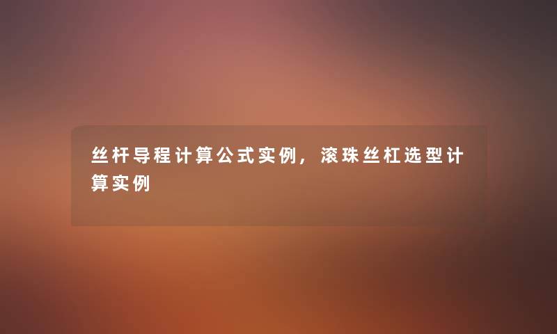 丝杆导程计算公式实例,滚珠丝杠选型计算实例