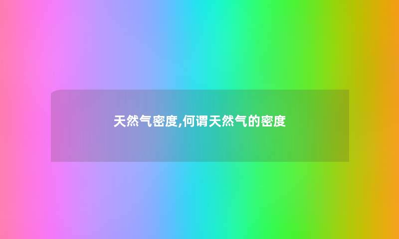 天然气密度,何谓天然气的密度