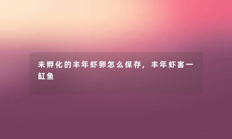 未孵化的丰年虾卵怎么保存,丰年虾害一缸鱼