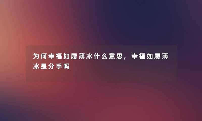 为何幸福如履薄冰什么意思,幸福如履薄冰是分手吗
