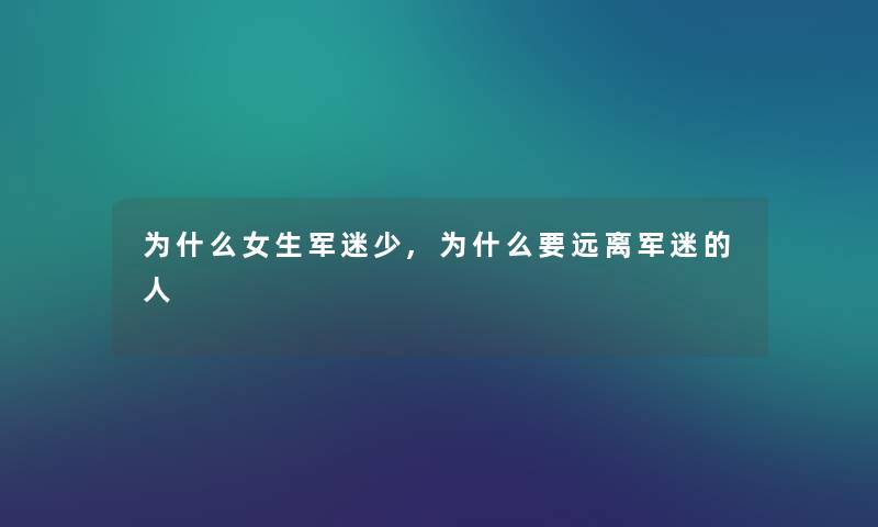 为什么女生军迷少,为什么要远离军迷的人