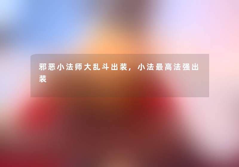 邪恶小法师大乱斗出装,小法高法强出装