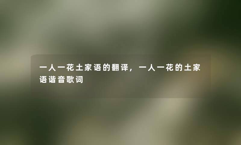 一人一花土家语的翻译,一人一花的土家语谐音歌词