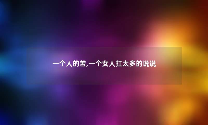 一个人的苦,一个女人扛太多的说说