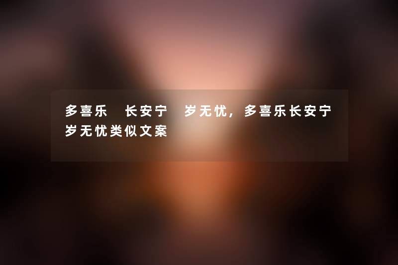 多喜乐 长安宁 岁无忧,多喜乐长安宁岁无忧类似文案