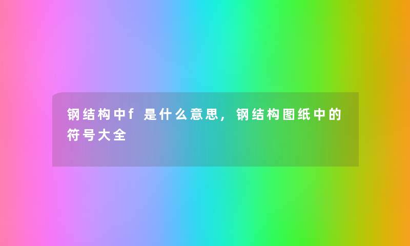 钢结构中f是什么意思,钢结构图纸中的符号大全