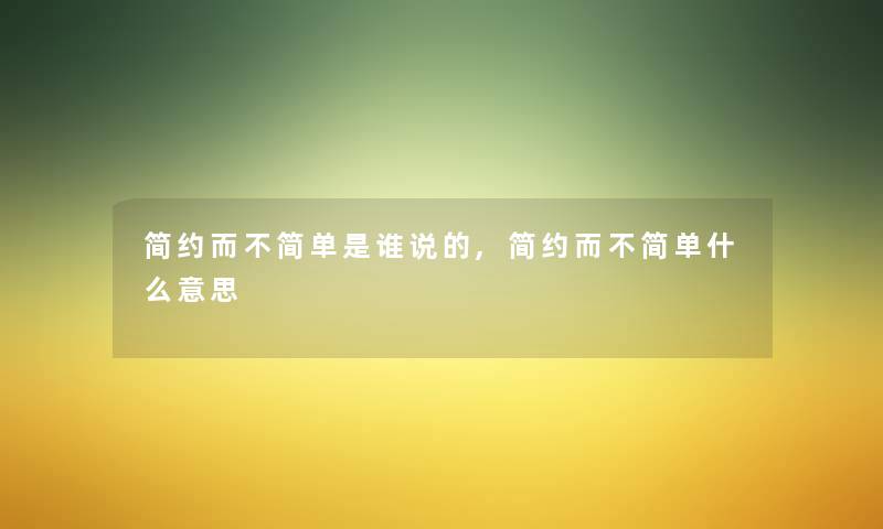 简约而不简单是谁说的,简约而不简单什么意思