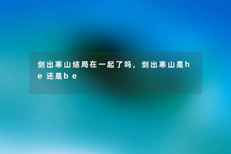 剑出寒山结局在一起了吗,剑出寒山是he还是be