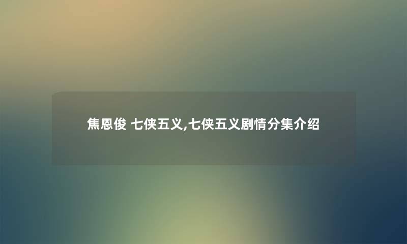 焦恩俊 七侠五义,七侠五义剧情分集介绍