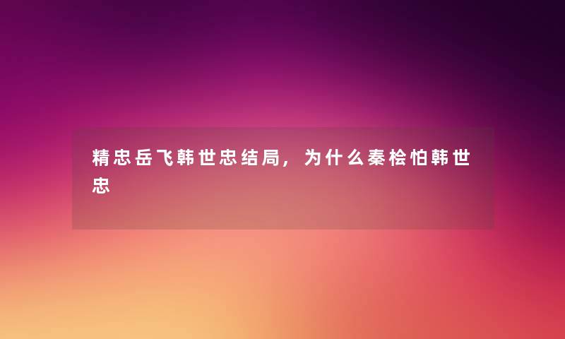 精忠岳飞韩世忠结局,为什么秦桧怕韩世忠