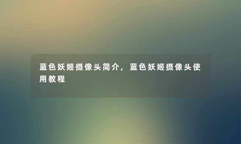 蓝色妖姬摄像头简介,蓝色妖姬摄像头使用教程