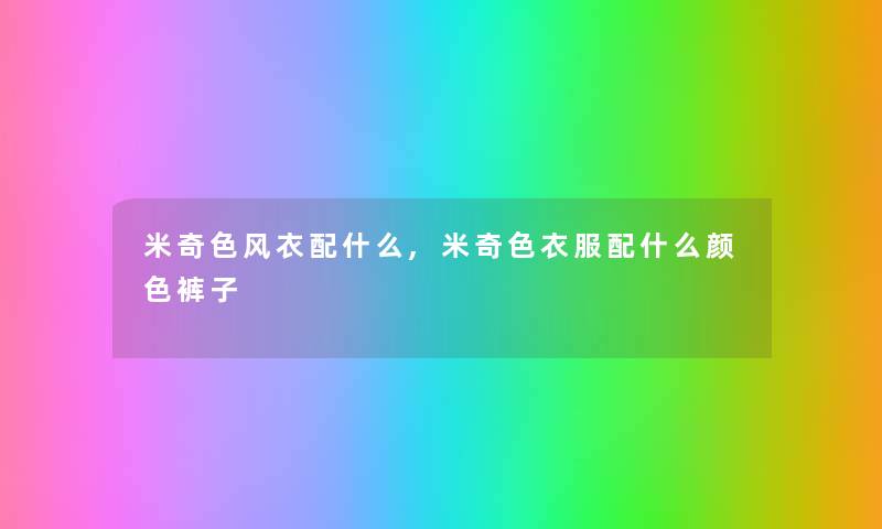 米奇色风衣配什么,米奇色衣服配什么颜色裤子