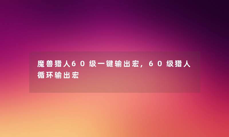 魔兽猎人60级一键输出宏,60级猎人循环输出宏