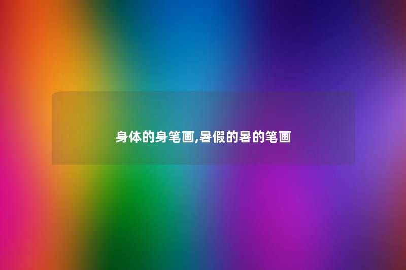 身体的身笔画,暑假的暑的笔画