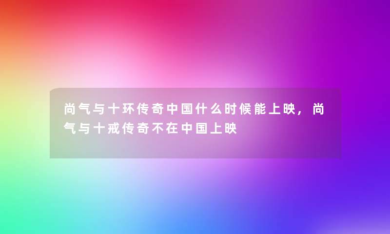 尚气与十环传奇中国什么时候能上映,尚气与十戒传奇不在中国上映