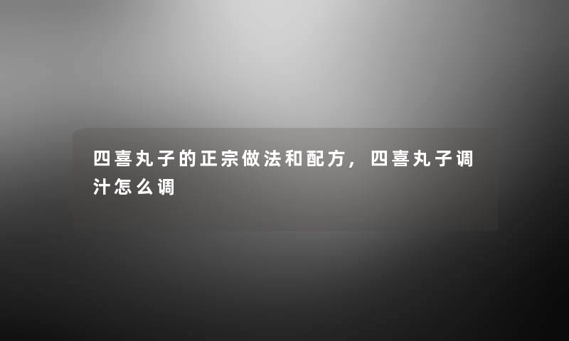 四喜丸子的正宗做法和配方,四喜丸子调汁怎么调