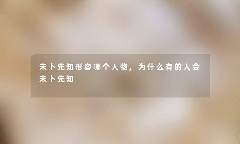未卜先知形容哪个人物,为什么有的人会未卜先知