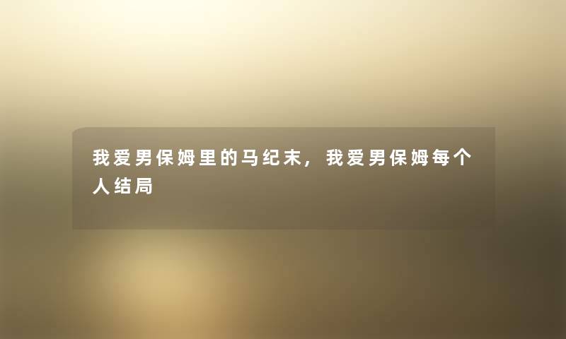 我爱男保姆里的马纪末,我爱男保姆每个人结局