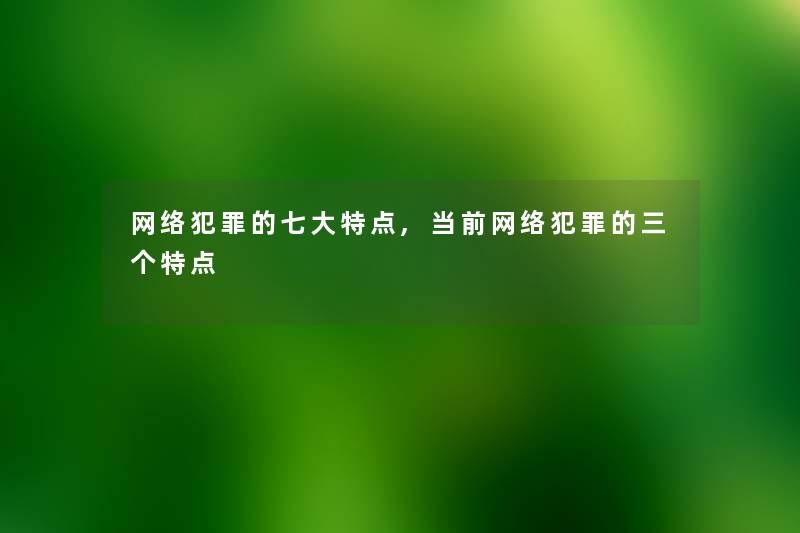网络犯罪的七大特点,当前网络犯罪的三个特点