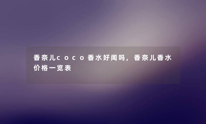 香奈儿coco香水好闻吗,香奈儿香水价格一览表