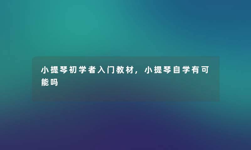 小提琴初学者入门教材,小提琴自学有可能吗