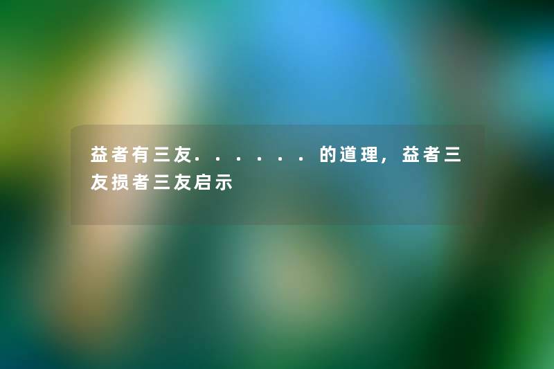 益者有三友......的道理,益者三友损者三友启示