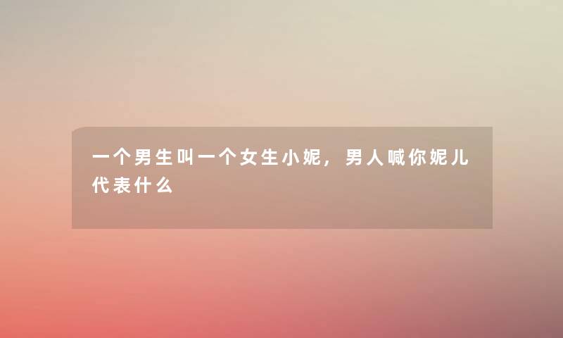 一个男生叫一个女生小妮,男人喊你妮儿代表什么