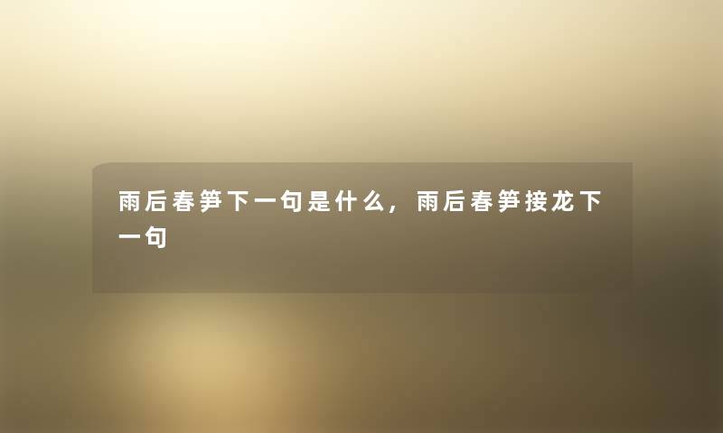 雨后春笋下一句是什么,雨后春笋接龙下一句