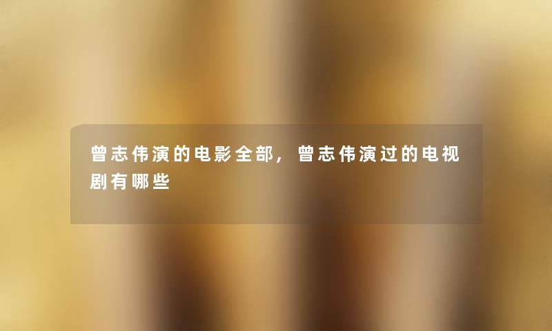 曾志伟演的电影整理的,曾志伟演过的电视剧有哪些