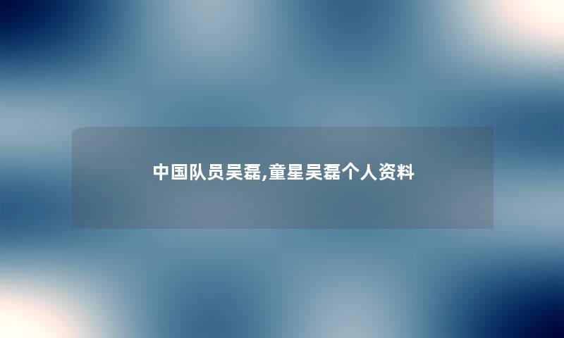 中国队员吴磊,童星吴磊个人资料