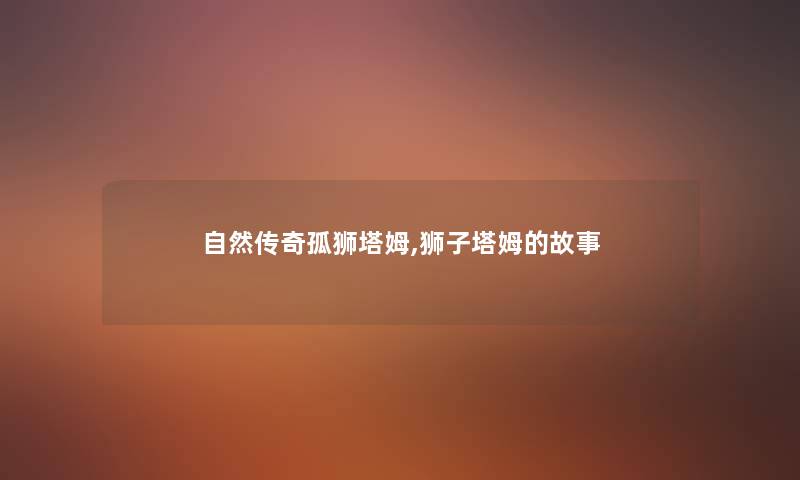 自然传奇孤狮塔姆,狮子塔姆的故事