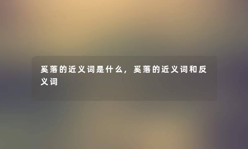 奚落的近义词是什么,奚落的近义词和反义词