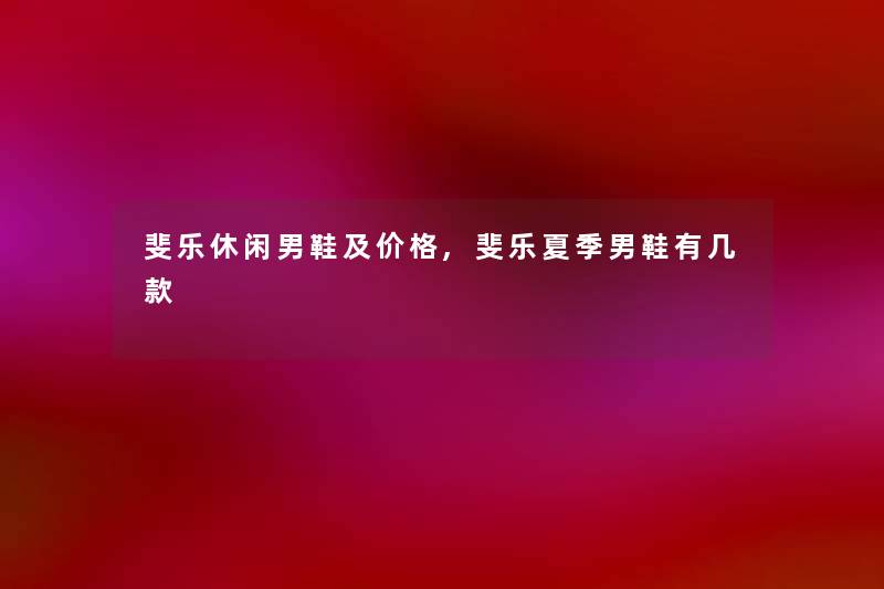 斐乐休闲男鞋及价格,斐乐夏季男鞋有几款