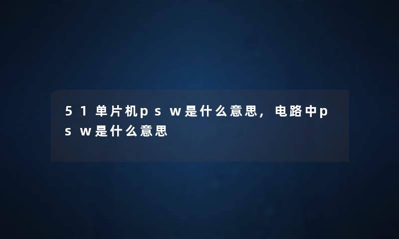 51单片机psw是什么意思,电路中psw是什么意思