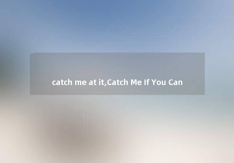 catch me at it,Catch Me If You Can
