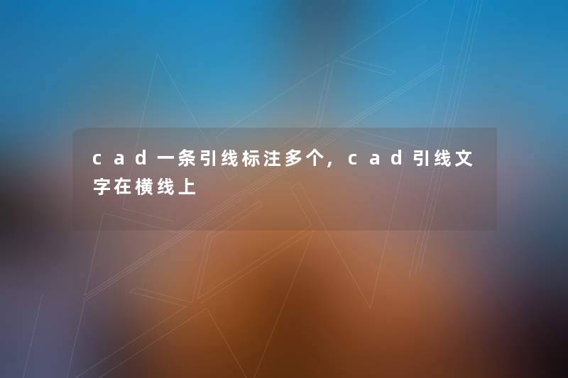 cad一条引线标注多个,cad引线文字在横线上