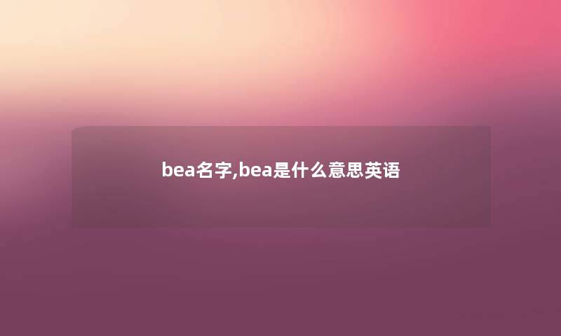 bea名字,bea是什么意思英语