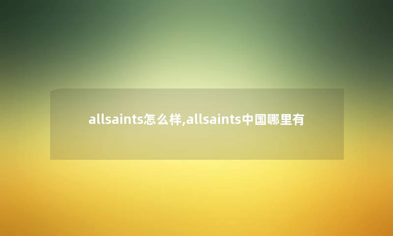 allsaints怎么样,allsaints中国哪里有