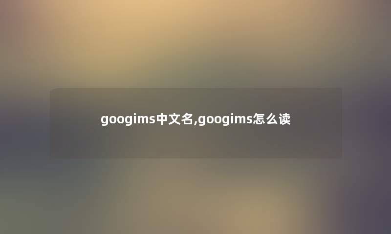 googims中文名,googims怎么读