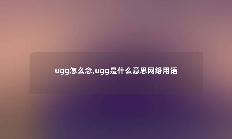 ugg怎么念,ugg是什么意思网络用语