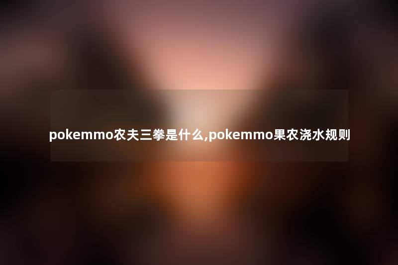 pokemmo农夫三拳是什么,pokemmo果农浇水规则