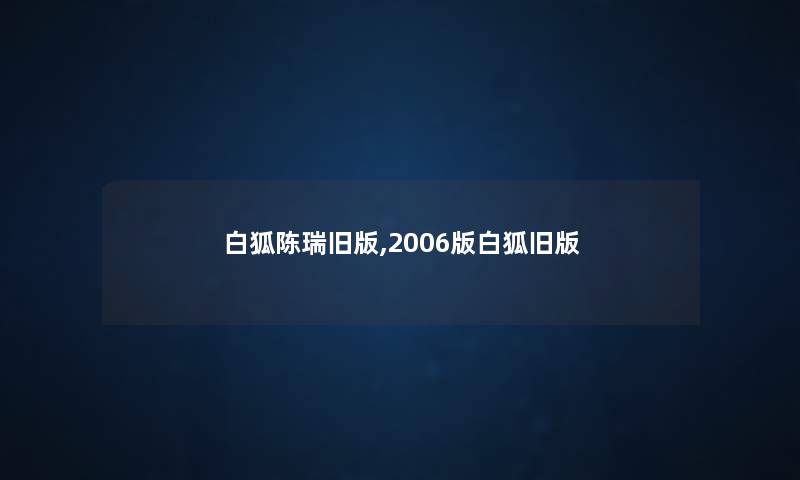 白狐陈瑞旧版,2006版白狐旧版