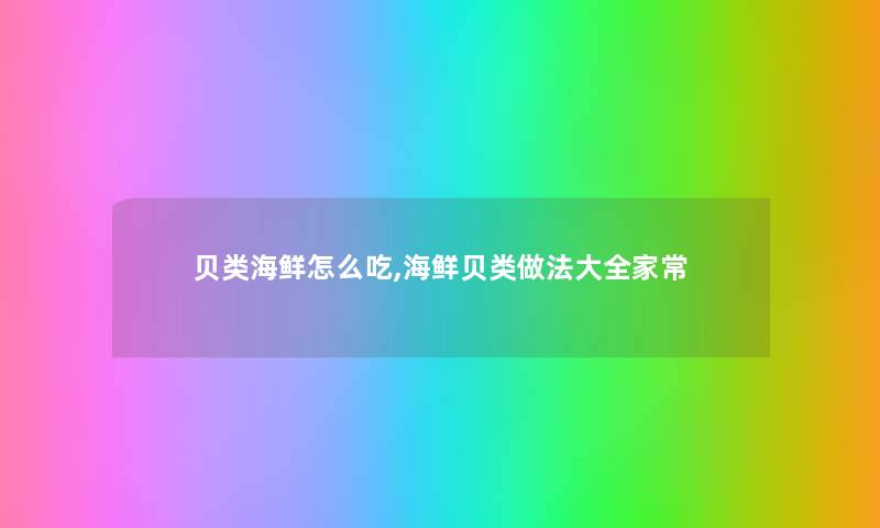 贝类海鲜怎么吃,海鲜贝类做法大全家常