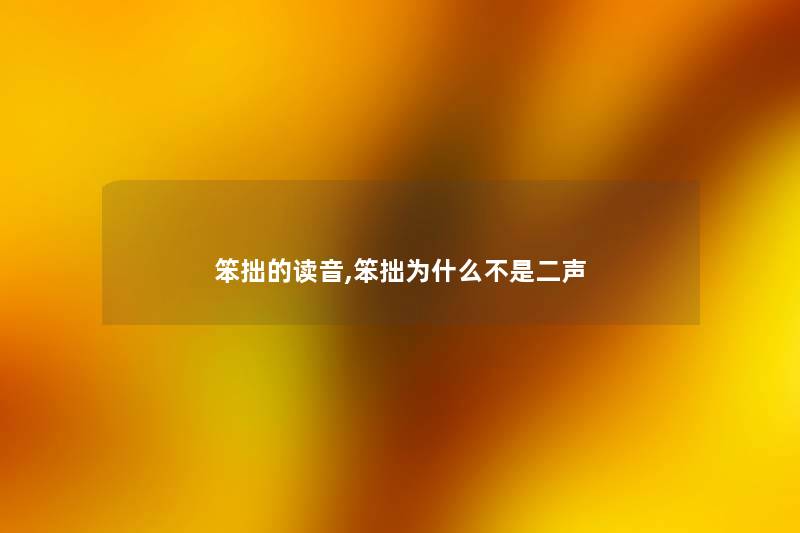 笨拙的读音,笨拙为什么不是二声